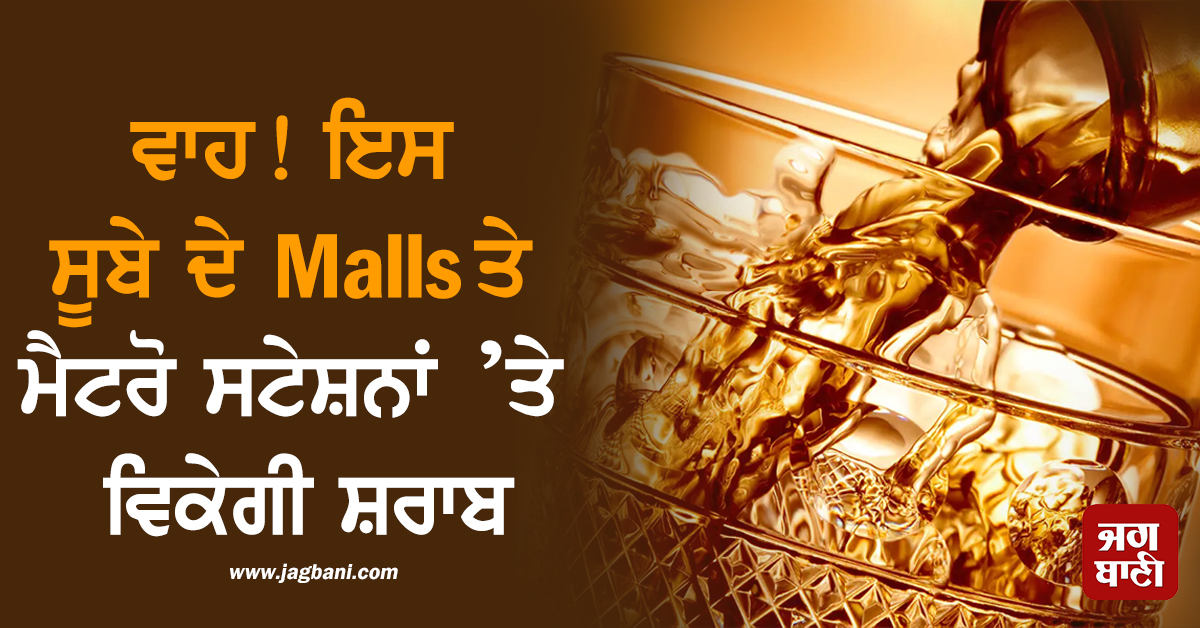 ਵਾਹ! ਸੂਬੇ ਦੇ Malls ਤੇ ਮੈਟਰੋ ਸਟੇਸ਼ਨਾਂ ’ਤੇ ਵਿਕੇਗੀ ਸ਼ਰਾਬ, ਸਰਕਾਰੀ ਏਜੰਸੀਆਂ ਖੋਲ੍ਹਣਗੀਆਂ ਦੁਕਾਨਾਂ!