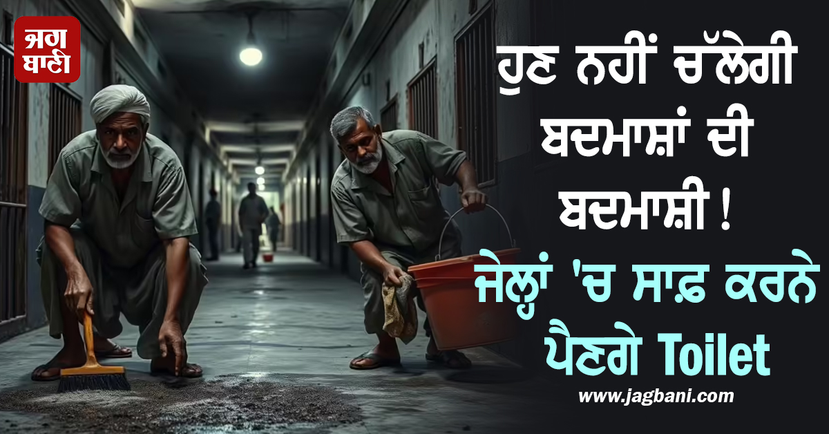 ਹੁਣ ਨਹੀਂ ਚੱਲੇਗੀ ਬਦਮਾਸ਼ਾਂ ਦੀ ਬਦਮਾਸ਼ੀ! ਜੇਲ੍ਹਾਂ ''ਚ ਸਾਫ਼ ਕਰਨੇ ਪੈਣਗੇ Toilet, ਇਸ ਸੂਬੇ ''ਚ ਜਾਰੀ ਨਵੇਂ ਹੁਕਮ