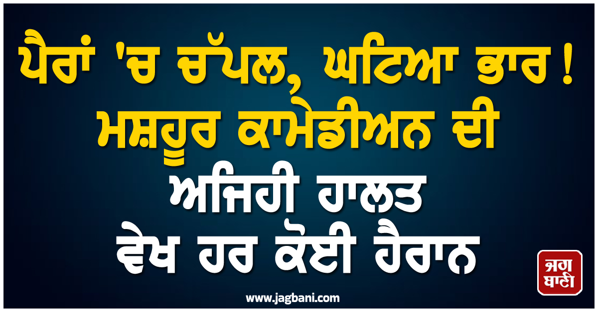 ਪੈਰਾਂ 'ਚ ਚੱਪਲ, ਘਟਿਆ ਭਾਰ ! ਮਸ਼ਹੂਰ ਕਾਮੇਡੀਅਨ ਦੀ ਅਜਿਹੀ ਹਾਲਤ ਵੇਖ ਹਰ ਕੋਈ ਹੈਰਾਨ
