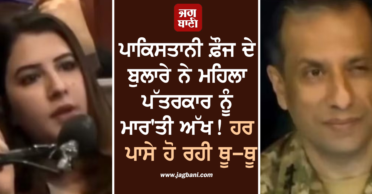 ਪਾਕਿਸਤਾਨੀ ਫ਼ੌਜ ਦੇ ਬੁਲਾਰੇ ਨੇ ਮਹਿਲਾ ਪੱਤਰਕਾਰ ਨੂੰ ਮਾਰ'ਤੀ ਅੱਖ ! ਹਰ ਪਾਸੇ ਹੋ ਰਹੀ ਥੂ-ਥੂ, ਵੀਡੀਓ ਵਾਇਰਲ