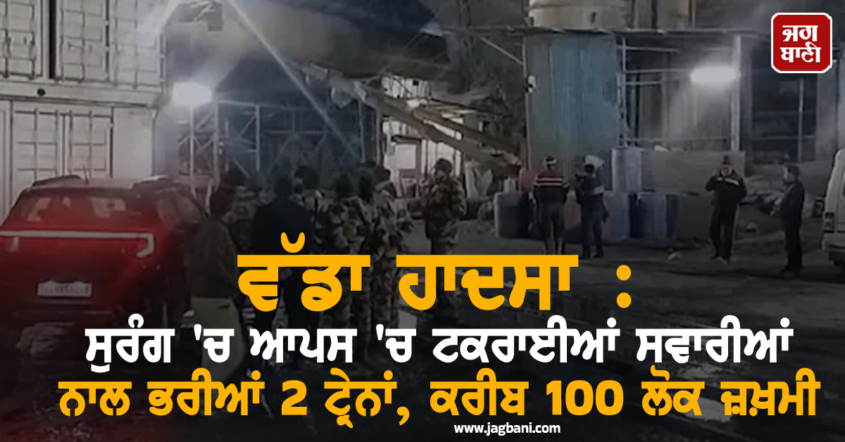 ਵੱਡਾ ਹਾਦਸਾ : ਸੁਰੰਗ 'ਚ ਆਪਸ 'ਚ ਟਕਰਾਈਆਂ ਸਵਾਰੀਆਂ ਨਾਲ ਭਰੀਆਂ 2 ਟ੍ਰੇਨਾਂ, ਕਰੀਬ 100 ਲੋਕ ਜ਼ਖ਼ਮੀ