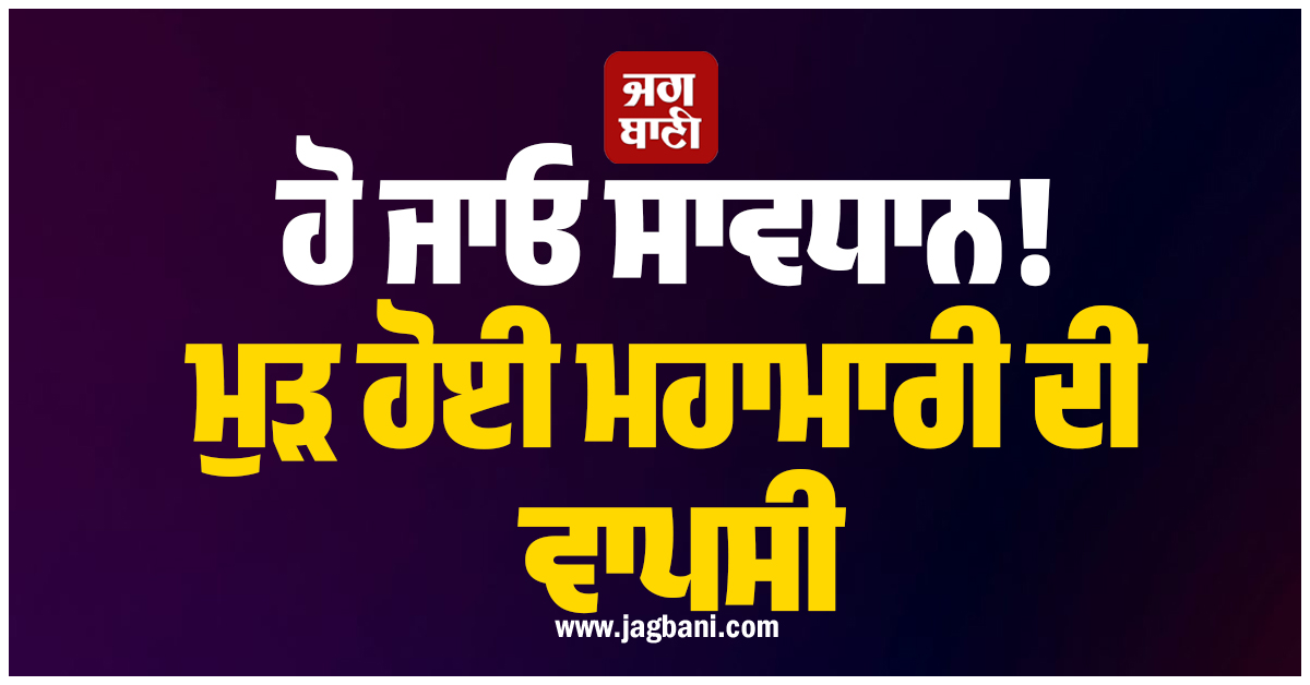 ਹੋ ਜਾਓ ਸਾਵਧਾਨ! ਮੁੜ ਹੋਈ ਮਹਾਮਾਰੀ ਦੀ ਵਾਪਸੀ, ਇਸ ਦੇਸ਼ 'ਚ ਵਿਗੜੇ ਹਾਲਾਤ