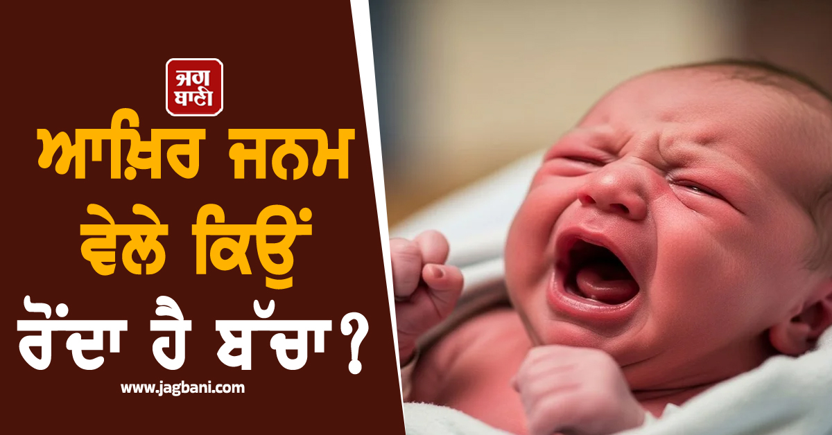 ਆਖ਼ਿਰ ਜਨਮ ਵੇਲੇ ਕਿਉਂ ਰੋਂਦਾ ਹੈ ਬੱਚਾ ? ਵਜ੍ਹਾ ਜਾਣ ਤੁਸੀਂ ਵੀ ਰਹਿ ਜਾਓਗੇ ਹੈਰਾਨ