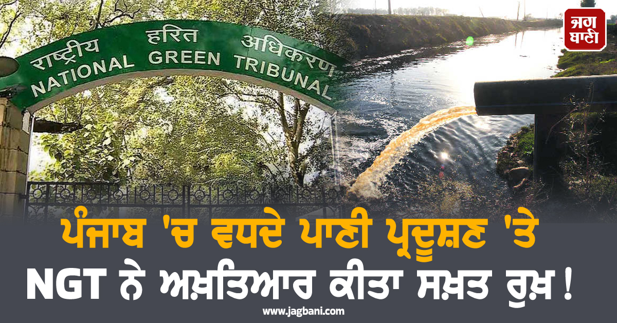 ਪੰਜਾਬ ''ਚ ਵਧਦੇ ਪਾਣੀ ਪ੍ਰਦੂਸ਼ਣ ''ਤੇ NGT ਨੇ ਅਖ਼ਤਿਆਰ ਕੀਤਾ ਸਖ਼ਤ ਰੁਖ਼ ! ਸਰਕਾਰ ਨੂੰ ਜਾਰੀ ਕੀਤੇ ਨਵੇਂ ਹੁਕਮ