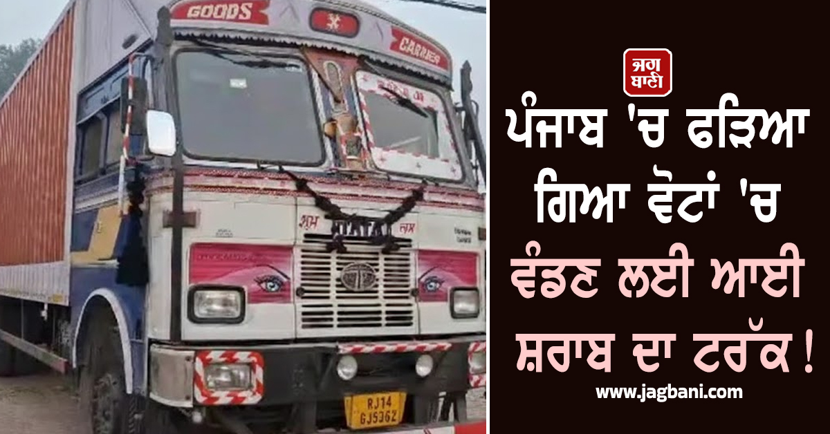 ਪੰਜਾਬ 'ਚ ਫੜਿਆ ਗਿਆ ਵੋਟਾਂ 'ਚ ਵੰਡਣ ਲਈ ਆਈ ਸ਼ਰਾਬ ਦਾ ਟਰੱਕ! ਪੁਲਸ ਨੇ ਗ੍ਰਿਫ਼ਤਾਰ ਕੀਤਾ ਮੁਲਜ਼ਮ