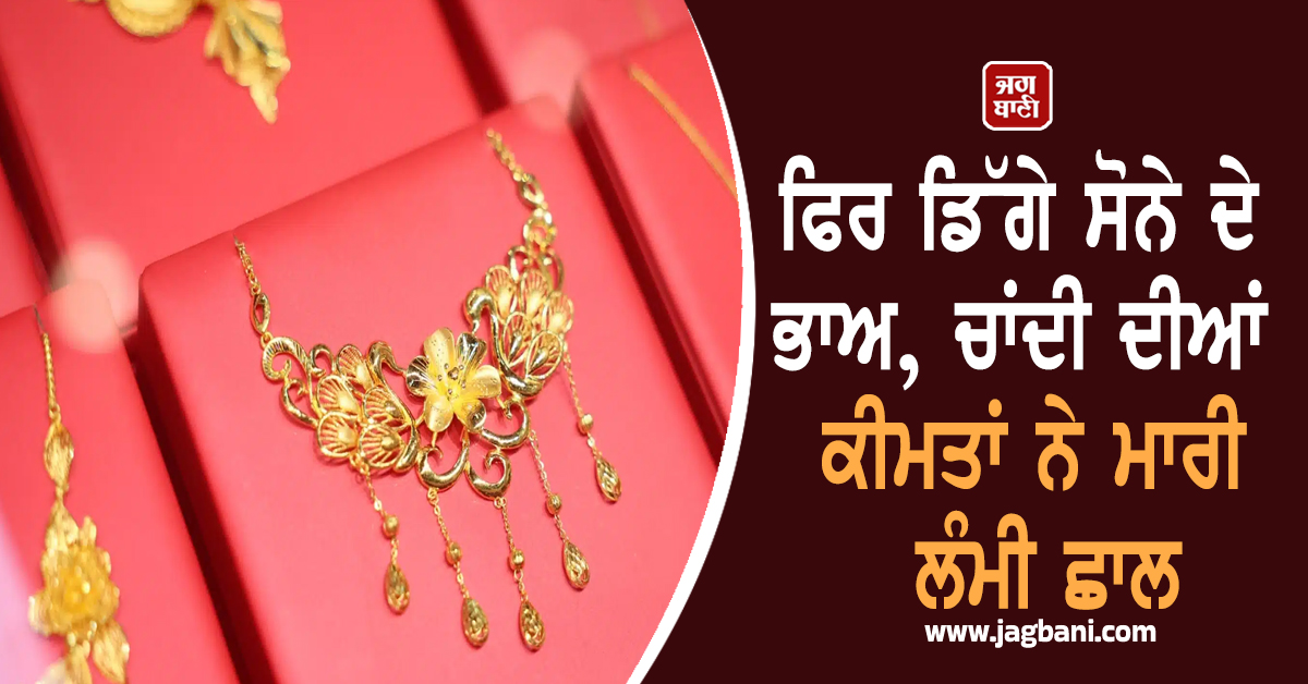 ਫਿਰ ਡਿੱਗੇ ਸੋਨੇ ਦੇ ਭਾਅ, ਚਾਂਦੀ ਨੇ ਮਾਰੀ ਲੰਮੀ ਛਾਲ, 6,000 ਰੁਪਏ ਤੋਂ ਵੱਧ ਚੜ੍ਹੇ ਰੇਟ