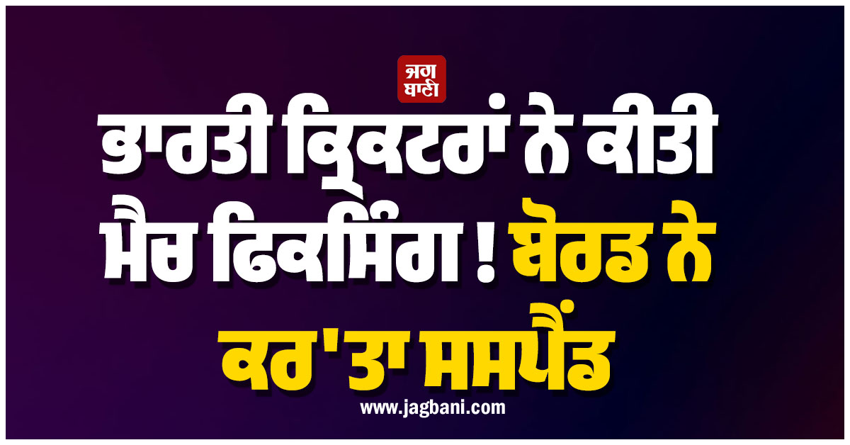 ਭਾਰਤੀ ਕ੍ਰਿਕਟਰਾਂ ਨੇ ਕੀਤੀ ਮੈਚ ਫਿਕਸਿੰਗ ! ਬੋਰਡ ਨੇ ਕਰ'ਤਾ ਸਸਪੈਂਡ