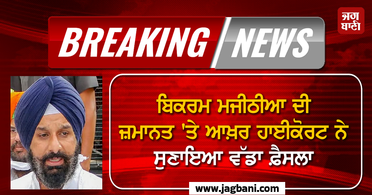 ਬਿਕਰਮ ਮਜੀਠੀਆ ਦੀ ਜ਼ਮਾਨਤ 'ਤੇ ਆਖ਼ਰ ਹਾਈਕੋਰਟ ਨੇ ਸੁਣਾਇਆ ਵੱਡਾ ਫ਼ੈਸਲਾ, ਪੜ੍ਹੋ ਪੂਰੀ ਖ਼ਬਰ