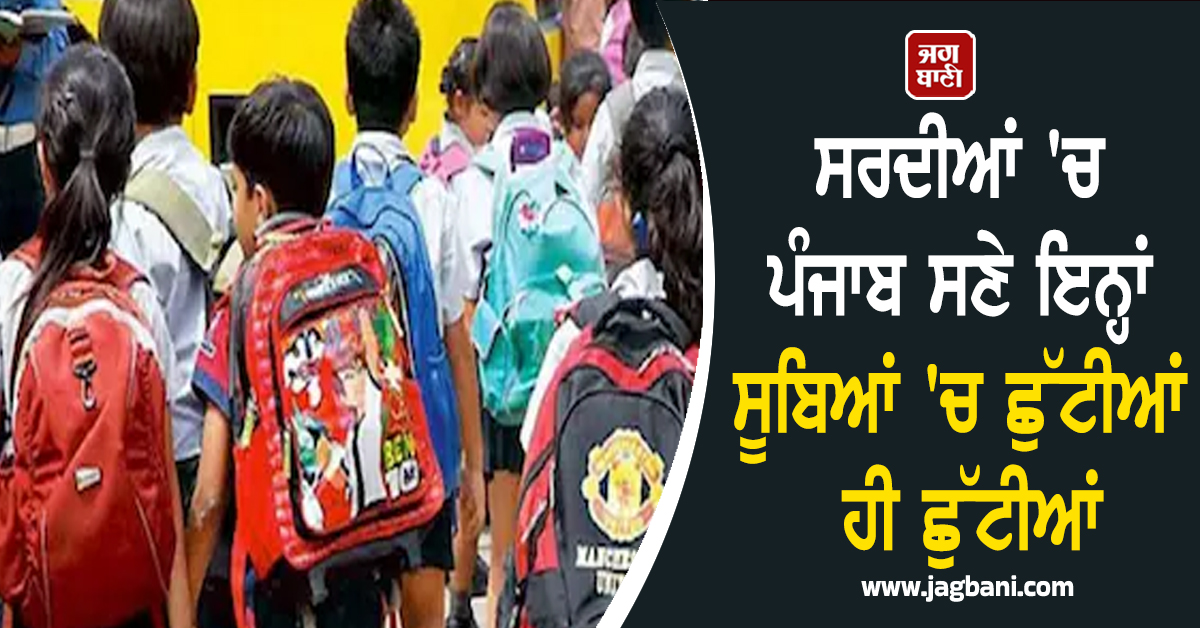 ਵਿਦਿਆਰਥੀਆਂ ਦੀਆਂ ਲੱਗਣਗੀਆਂ ਮੌਜਾਂ ! ਸਰਦੀਆਂ ''ਚ ਪੰਜਾਬ ਸਣੇ ਇਨ੍ਹਾਂ ਸੂਬਿਆਂ ''ਚ ਛੁੱਟੀਆਂ ਹੀ ਛੁੱਟੀਆਂ
