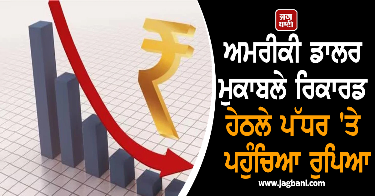 ਧੜੰਮ ਡਿੱਗਾ ਰੁਪਿਆ, ਅਮਰੀਕੀ ਡਾਲਰ ਮੁਕਾਬਲੇ ਰਿਕਾਰਡ ਹੇਠਲੇ ਪੱਧਰ ''ਤੇ ਪਹੁੰਚਿਆ