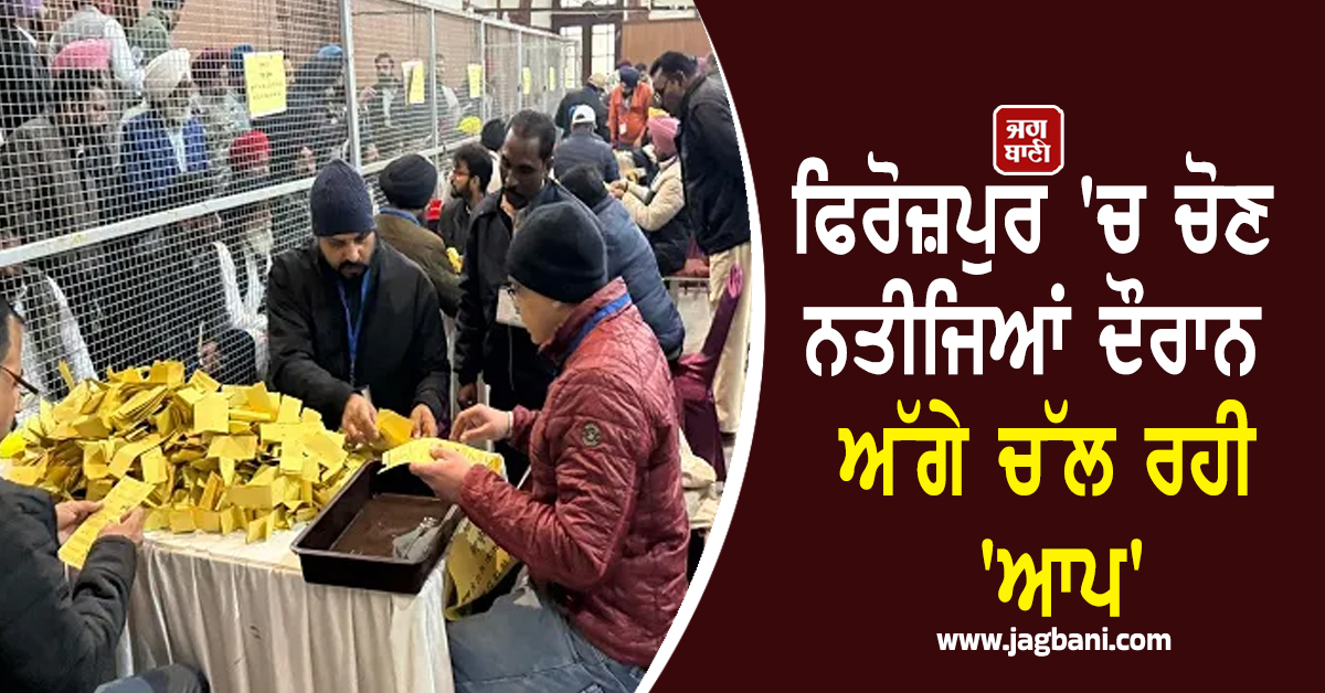 ਫਿਰੋਜ਼ਪੁਰ 'ਚ ਚੋਣ ਨਤੀਜਿਆਂ ਦੌਰਾਨ ਅੱਗੇ ਚੱਲ ਰਹੀ 'ਆਪ', ਜ਼ੀਰਾ ਦੇ ਜ਼ੋਨ ਨੰਬਰ-5 ਤੋਂ ਕਾਂਗਰਸੀ ਉਮੀਦਵਾਰ ਜੇਤੂ