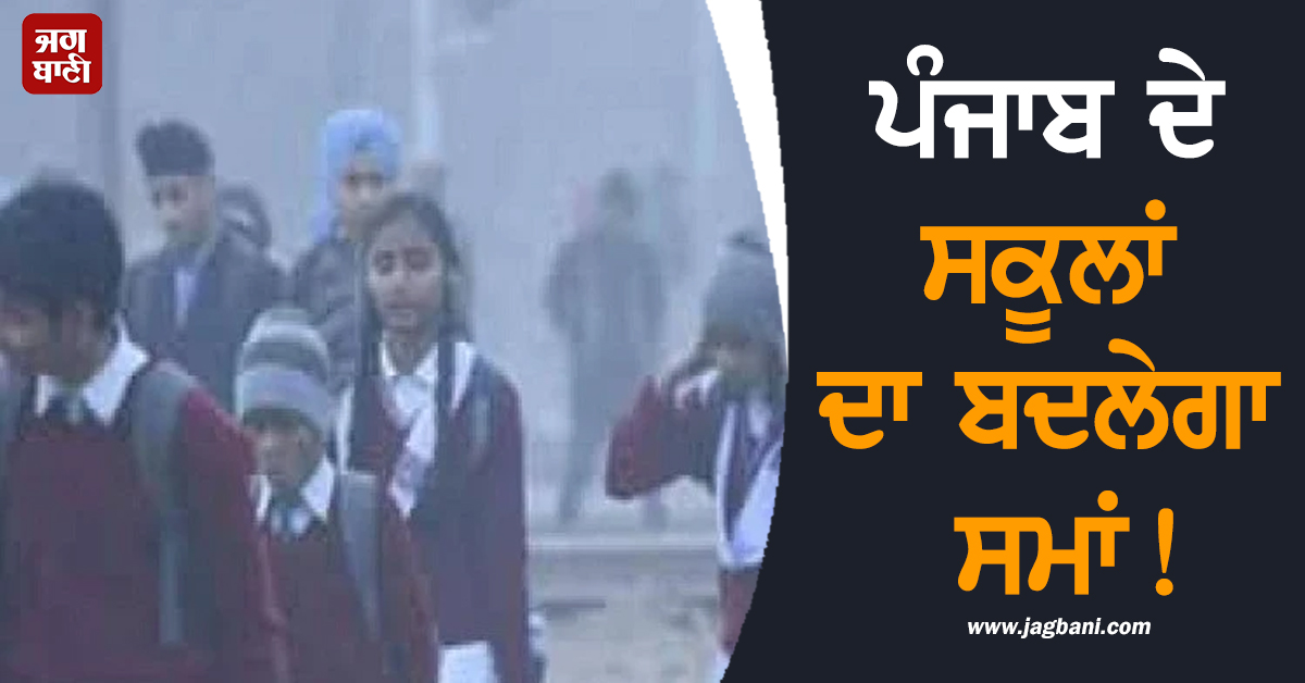 ਪੰਜਾਬ ਦੇ ਸਕੂਲਾਂ ਦਾ ਬਦਲੇਗਾ ਸਮਾਂ! ਕੜਾਕੇ ਦੀ ਠੰਡ ਤੇ ਸੰਘਣੀ ਧੁੰਦ ਦੇ ਮੱਦੇਨਜ਼ਰ...