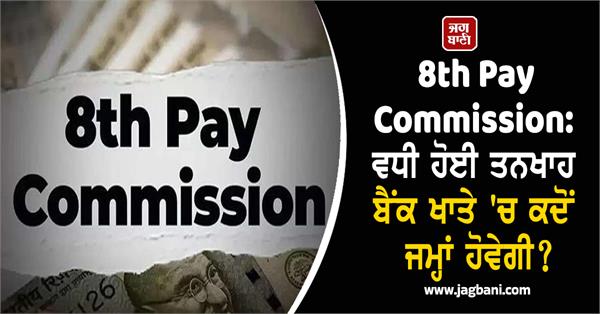 8th pay commission  when will the increased salary