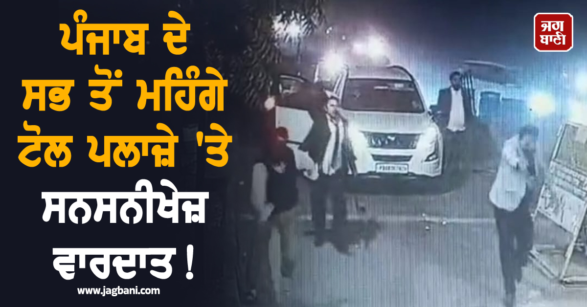 ਪੰਜਾਬ ਦੇ ਸਭ ਤੋਂ ਮਹਿੰਗੇ ਟੋਲ ਪਲਾਜ਼ੇ 'ਤੇ ਸਨਸਨੀਖੇਜ਼ ਵਾਰਦਾਤ! ਪੈ ਗਈਆਂ ਭਾਜੜਾਂ