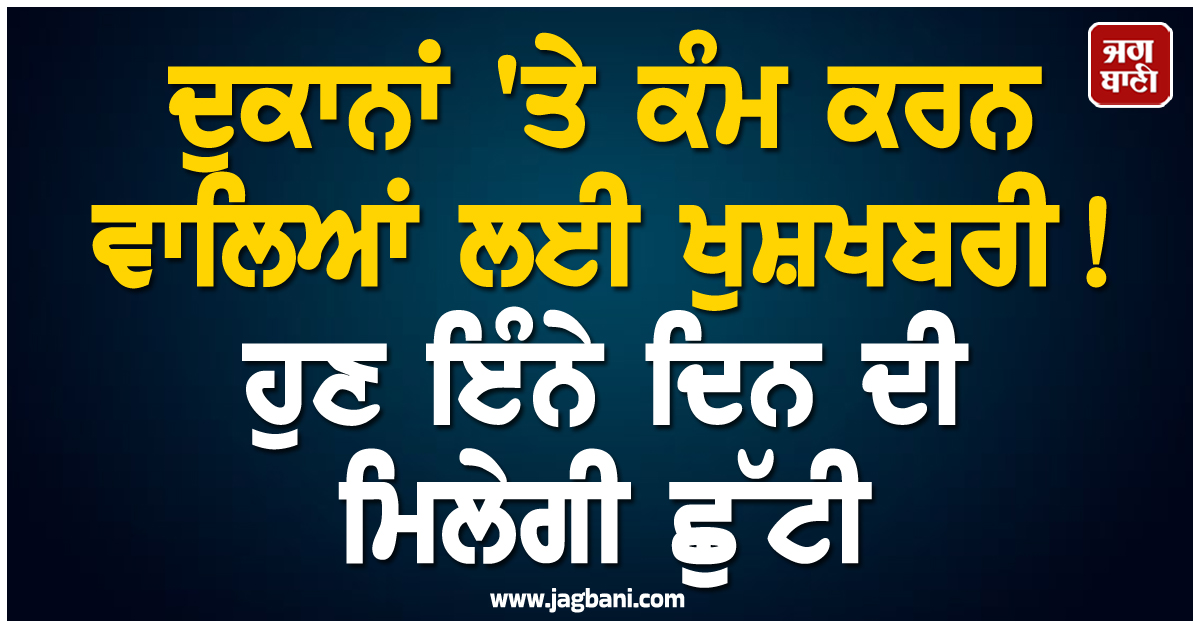 ਦੁਕਾਨਾਂ ''ਤੇ ਕੰਮ ਕਰਨ ਵਾਲਿਆਂ ਲਈ ਖੁਸ਼ਖਬਰੀ! ਹੁਣ ਇੰਨੇ ਦਿਨ ਦੀ ਮਿਲੇਗੀ ਛੁੱਟੀ