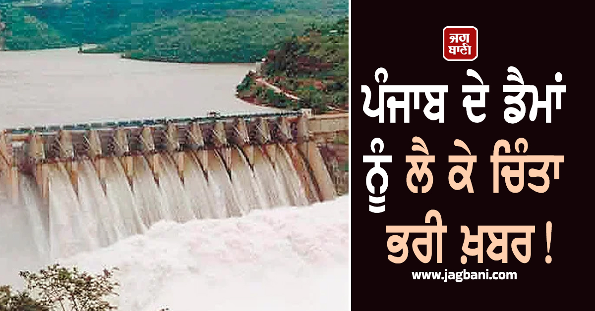 ਪੰਜਾਬ ਦੇ ਡੈਮਾਂ ਨੂੰ ਲੈ ਕੇ ਚਿੰਤਾ ਭਰੀ ਖ਼ਬਰ! ਪਾਣੀ ਦੀ ਸਟੋਰੇਜ ਬਾਰੇ ਹੈਰਾਨ ਕਰਦਾ ਖ਼ੁਲਾਸਾ