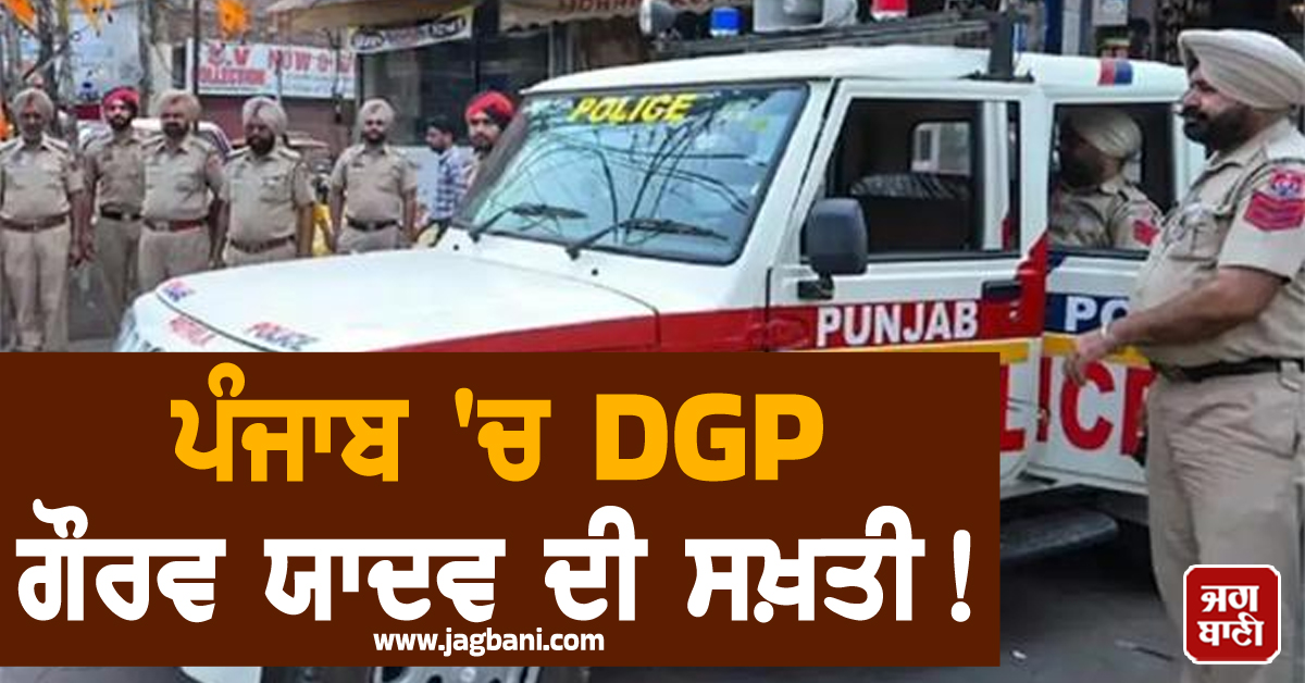 ਪੰਜਾਬ 'ਚ DGP ਗੌਰਵ ਯਾਦਵ ਦੀ ਸਖ਼ਤੀ! ਵਧਾਈ ਸੁਰੱਖਿਆ,  494 ਹੌਟਸਪੌਟਾਂ 'ਤੇ ਲਾਏ ਗਏ ਨਾਕੇ