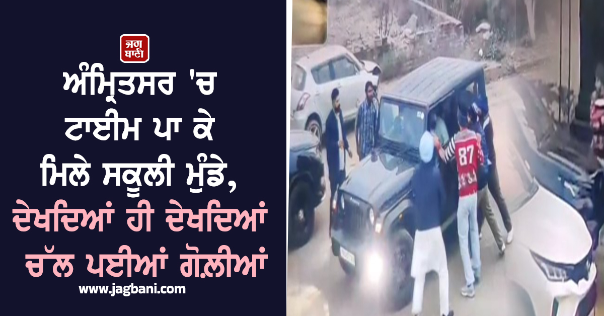 ਅੰਮ੍ਰਿਤਸਰ 'ਚ ਟਾਈਮ ਪਾ ਕੇ ਮਿਲੇ ਸਕੂਲੀ ਮੁੰਡੇ, ਦੇਖਦਿਆਂ ਹੀ ਦੇਖਦਿਆਂ ਚੱਲ ਪਈਆਂ ਗੋਲ਼ੀਆਂ