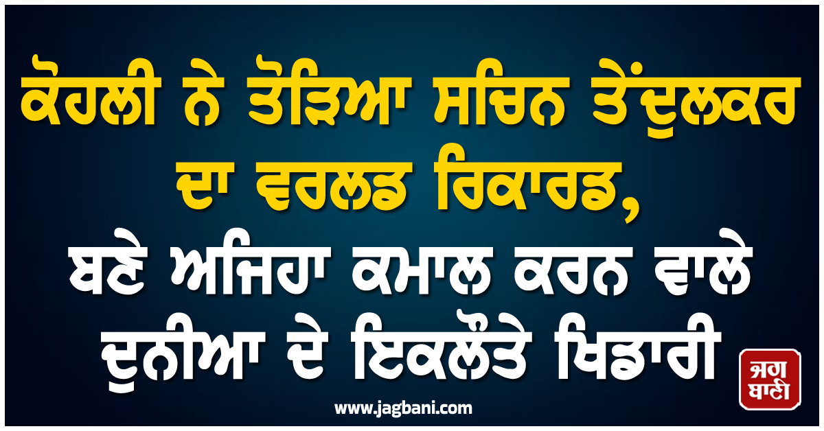 ਕੋਹਲੀ ਨੇ ਤੋੜਿਆ ਸਚਿਨ ਤੇਂਦੁਲਕਰ ਦਾ ਵਰਲਡ ਰਿਕਾਰਡ, ਬਣੇ ਅਜਿਹਾ ਕਮਾਲ ਕਰਨ ਵਾਲੇ ਦੁਨੀਆ ਦੇ ਇਕਲੌਤੇ ਖਿਡਾਰੀ