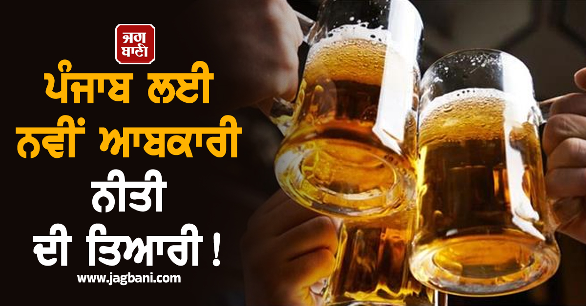 ਪੰਜਾਬ ਲਈ ਨਵੀਂ ਆਬਕਾਰੀ ਨੀਤੀ ਦੀ ਤਿਆਰੀ! ਹੋ ਸਕਦੇ ਨੇ ਇਹ ਬਦਲਾਅ