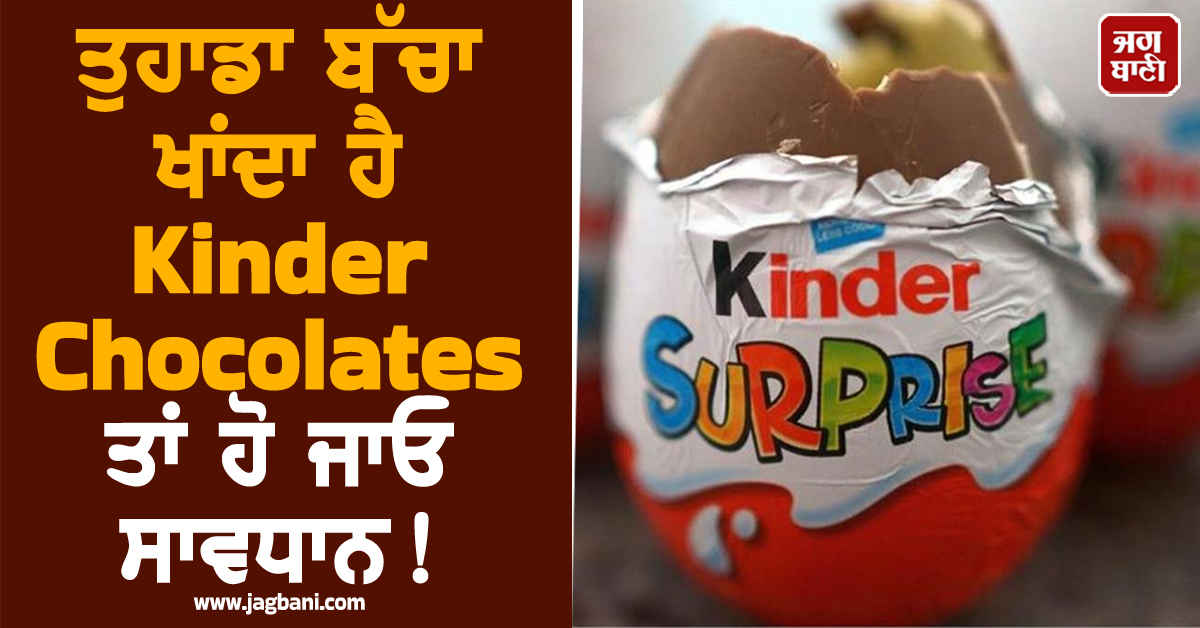 ਤੁਹਾਡਾ ਬੱਚਾ ਖਾਂਦਾ ਹੈ Kinder Chocolates ਤਾਂ ਹੋ ਜਾਓ ਸਾਵਧਾਨ ! ਹੈਰਾਨ ਕਰੇਗੀ ਪੂਰੀ ਖ਼ਬਰ