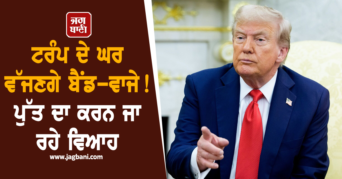 ਟਰੰਪ ਦੇ ਘਰ ਵੱਜਣਗੇ ਬੈਂਡ-ਵਾਜੇ ! ਪੁੱਤ ਦਾ ਕਰਨ ਜਾ ਰਹੇ ਵਿਆਹ, ਜਾਣੋ ਕੌਣ ਹੈ ਰਾਸ਼ਟਰਪਤੀ ਦੀ ਹੋਣ ਵਾਲੀ ਨੂੰਹ