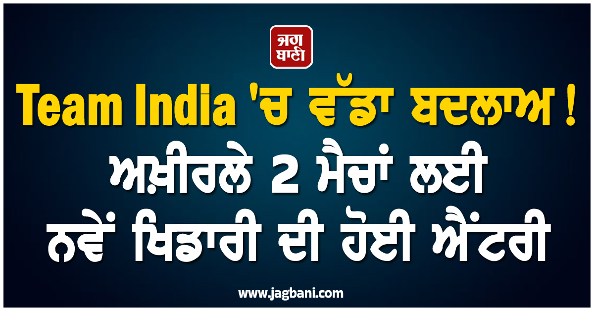 Team India ''ਚ ਵੱਡਾ ਬਦਲਾਅ! ਅਖ਼ੀਰਲੇ 2 ਮੈਚਾਂ ਲਈ ਨਵੇਂ ਖਿਡਾਰੀ ਦੀ ਹੋਈ ਐਂਟਰੀ