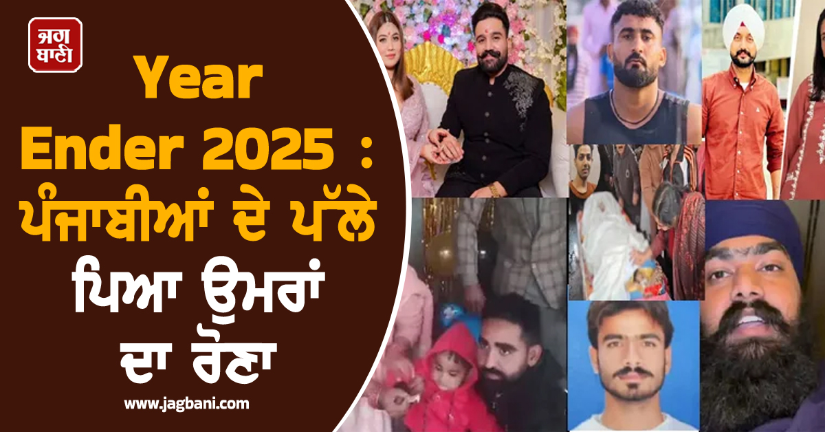 Year Ender 2025 : ਪੰਜਾਬੀਆਂ ਦੇ ਪੱਲੇ ਪਿਆ ਉਮਰਾਂ ਦਾ ਰੋਣਾ, ਵੱਡੀਆਂ ਘਟਨਾਵਾਂ ਨੇ ਛੇੜਿਆ ਕਾਂਬਾ (ਤਸਵੀਰਾਂ)