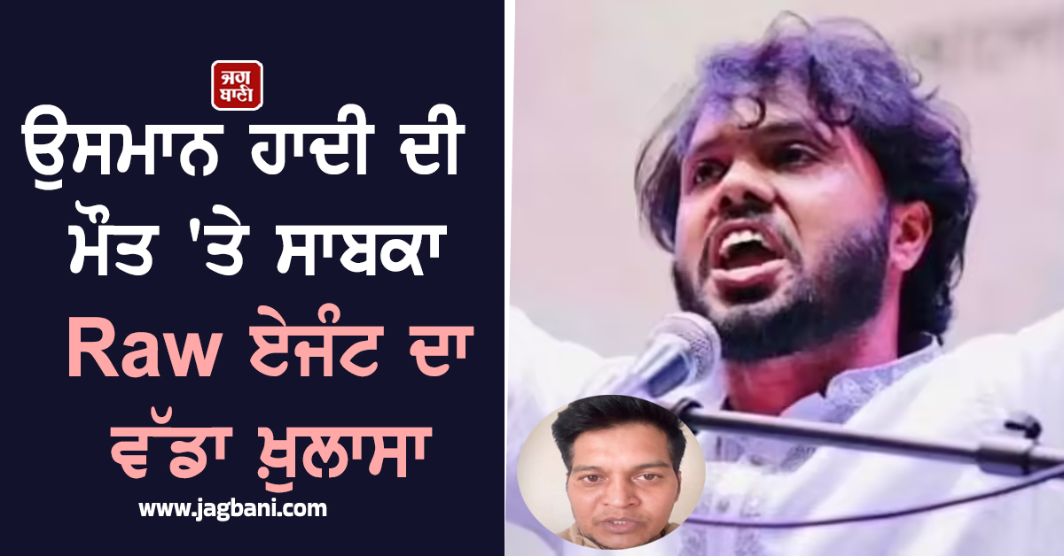 ''ਕੁਝ ਵੋਟਾਂ ਖ਼ਾਤਰ ਮਰਵਾਇਆ ਆਪਣਾ ਲੀਡਰ...'', ਉਸਮਾਨ ਹਾਦੀ ਦੀ ਮੌਤ ''ਤੇ ਸਾਬਕਾ Raw ਏਜੰਟ ਦਾ ਵੱਡਾ ਖ਼ੁਲਾਸਾ