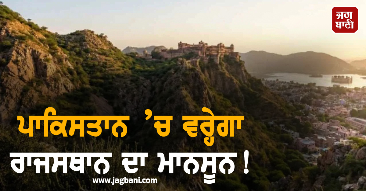 ਪਾਕਿਸਤਾਨ ’ਚ ਵਰ੍ਹੇਗਾ ਰਾਜਸਥਾਨ ਦਾ ਮਾਨਸੂਨ ! ਅਰਾਵਲੀ ਦੀਆਂ ਪਹਾੜੀਆਂ ’ਤੇ ਮੰਡਰਾਇਆ ਖ਼ਤਰਾ, ਜਾਣੋ ਮਾਮਲਾ