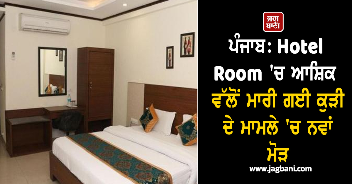 ਪੰਜਾਬ: Hotel Room ''ਚ ਆਸ਼ਿਕ ਵੱਲੋਂ ਮਾਰੀ ਗਈ ਕੁੜੀ ਦੇ ਮਾਮਲੇ ''ਚ ਨਵਾਂ ਮੋੜ