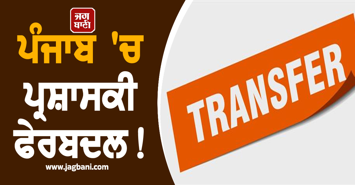 ਪੰਜਾਬ ''ਚ ਪ੍ਰਸ਼ਾਸਕੀ ਫੇਰਬਦਲ! PPS ਅਫ਼ਸਰਾਂ ਨੂੰ ਮਿਲੀ ਨਵੀਂ ਜ਼ਿੰਮੇਵਾਰੀ, ਪੜ੍ਹੋ ਕਿੱਥੇ ਹੋਈ ਪੋਸਟਿੰਗ