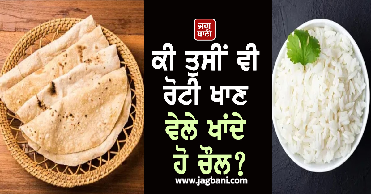 ਕੀ ਤੁਸੀਂ ਵੀ ਰੋਟੀ ਖਾਣ ਵੇਲੇ ਖਾਂਦੇ ਹੋ ਚੌਲ?  ਖ਼ਬਰ ਪੜ੍ਹ ਹੋ ਜਾਓਗੇ ਹੈਰਾਨ