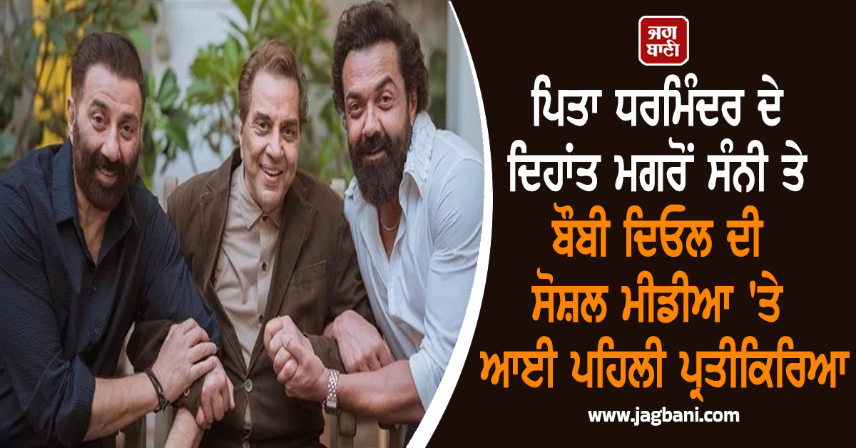 ਪਿਤਾ ਧਰਮਿੰਦਰ ਦੇ ਦਿਹਾਂਤ ਮਗਰੋਂ ਸੰਨੀ ਤੇ ਬੌਬੀ ਦਿਓਲ ਦੀ ਸੋਸ਼ਲ ਮੀਡੀਆ 'ਤੇ ਆਈ ਪਹਿਲੀ ਪ੍ਰਤੀਕਿਰਿਆ