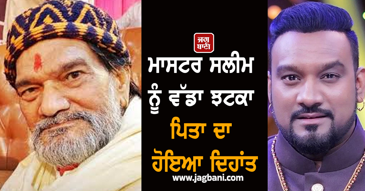 ਮਾਸਟਰ ਸਲੀਮ ਦੇ ਪਿਤਾ ਦਾ ਦਿਹਾਂਤ, ਨਹੀਂ ਰਹੇ ਪੂਰਨ ਸ਼ਾਹਕੋਟੀ