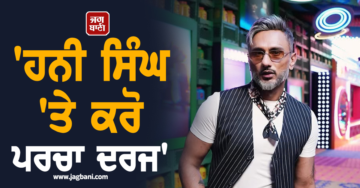 'ਹਨੀ ਸਿੰਘ 'ਤੇ ਕਰੋ ਪਰਚਾ ਦਰਜ', 'ਨਾਗਨ' ਗਾਣੇ ਰਾਹੀਂ ਅਸ਼ਲੀਲਤਾ ਫਲਾਉਣ ਦੇ ਦੋਸ਼