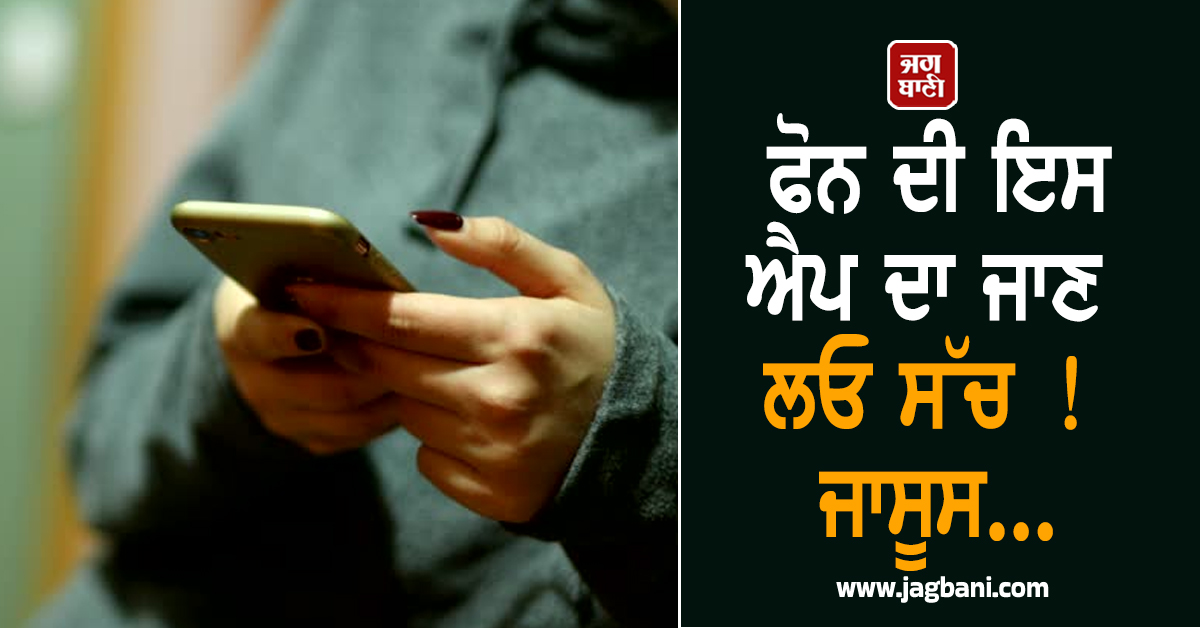 ਫੋਨ ਦੀ ਇਸ ਐਪ ਦਾ ਜਾਣ ਲਓ ਸੱਚ ! ਜਾਸੂਸ...