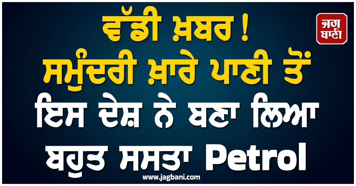 ਵੱਡੀ ਖ਼ਬਰ! ਸਮੁੰਦਰੀ ਖ਼ਾਰੇ ਪਾਣੀ ਤੋਂ ਇਸ ਦੇਸ਼ ਨੇ ਬਣਾ ਲਿਆ ਬਹੁਤ ਸਸਤਾ ਪੈਟਰੋਲ, ਦੁਨੀਆ ਹੈਰਾਨ