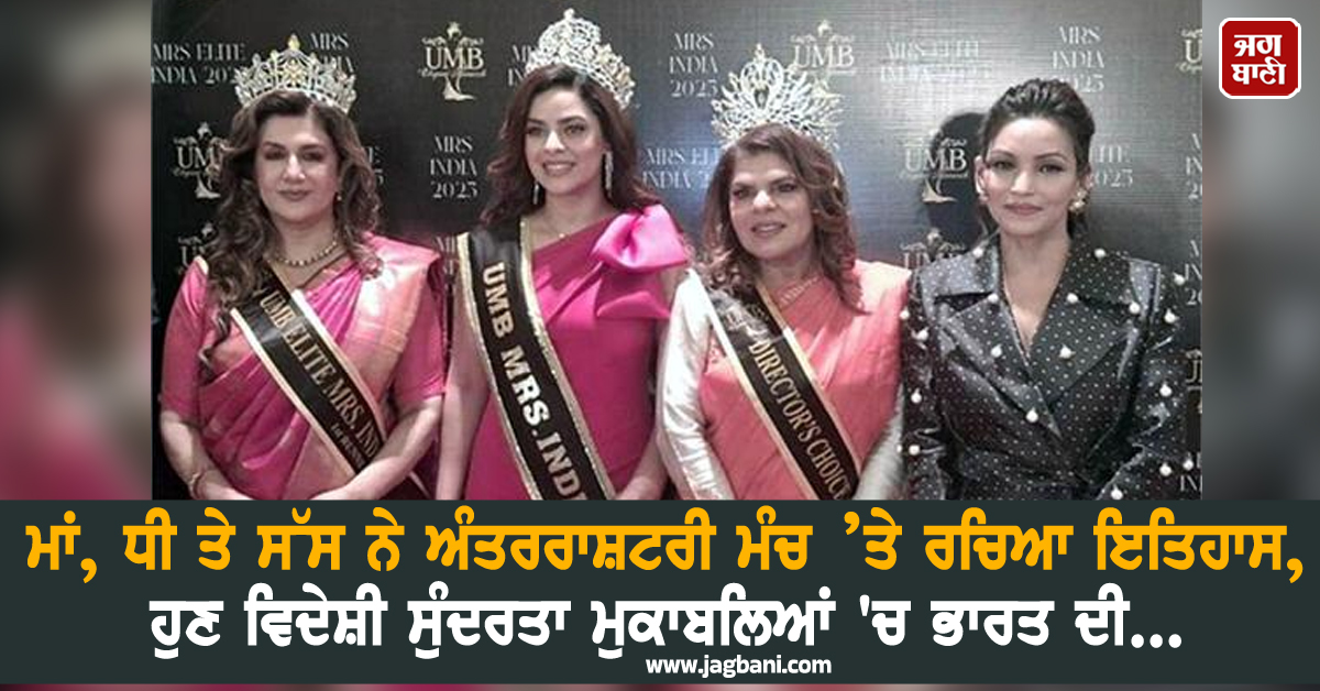 ਮਾਂ, ਧੀ ਤੇ ਸੱਸ ਨੇ ਅੰਤਰਰਾਸ਼ਟਰੀ ਮੰਚ ’ਤੇ ਰਚਿਆ ਇਤਿਹਾਸ, ਹੁਣ ਸੁੰਦਰਤਾ ਮੁਕਾਬਲਿਆਂ 'ਚ ਭਾਰਤ ਦੀ...