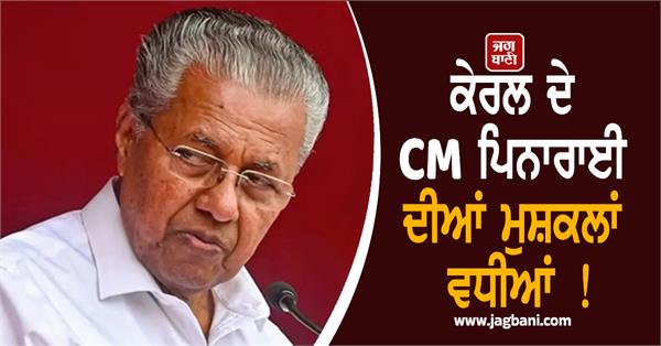 kerala cm pinarayi s troubles increase
