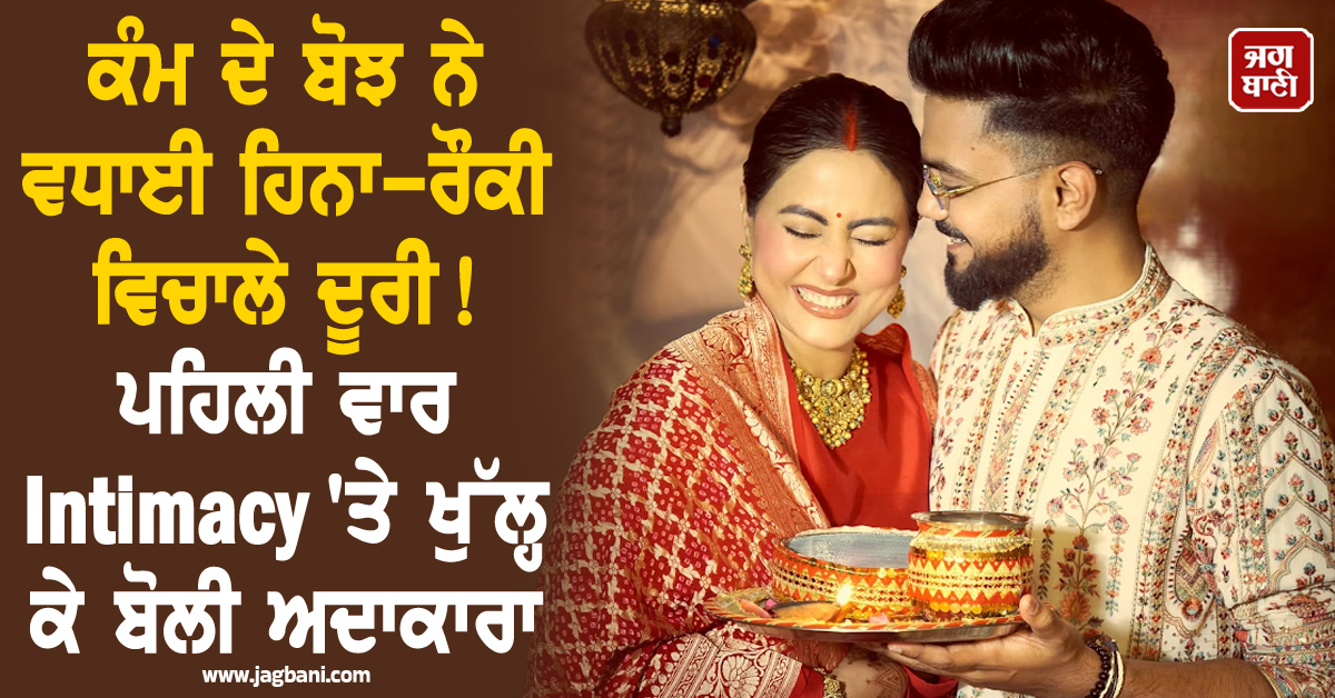 ਕੰਮ ਦੇ ਬੋਝ ਨੇ ਵਧਾਈ ਹਿਨਾ-ਰੌਕੀ ਵਿਚਾਲੇ ਦੂਰੀ ! ਪਹਿਲੀ ਵਾਰ Intimacy 'ਤੇ ਖੁੱਲ੍ਹ ਕੇ ਬੋਲੀ ਅਦਾਕਾਰਾ