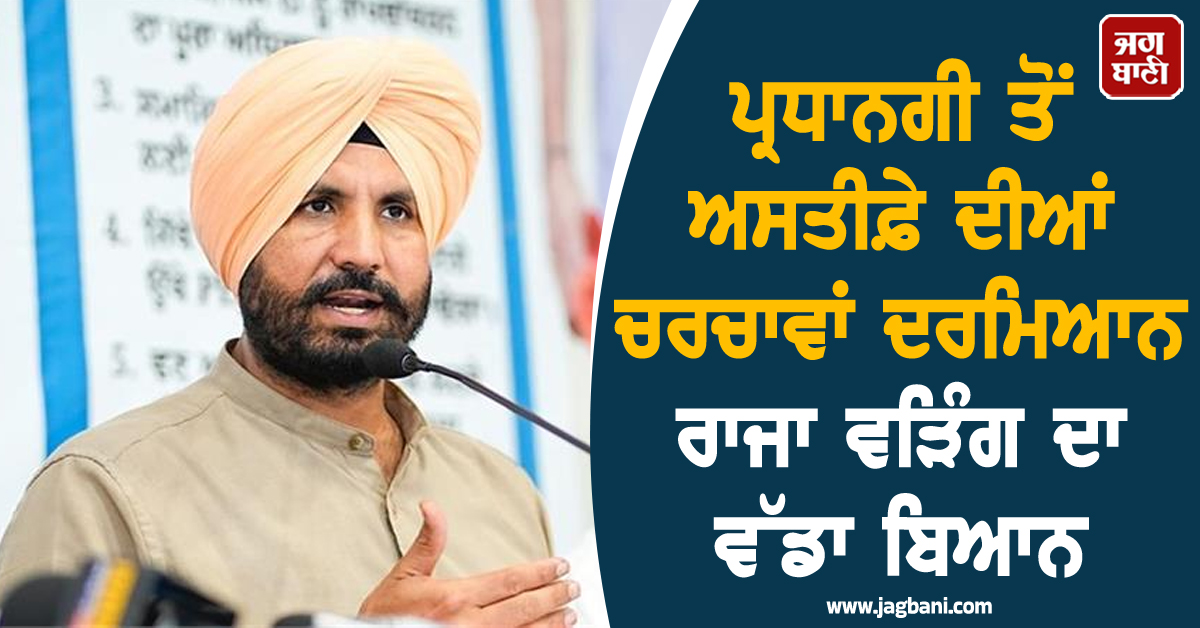 ਪ੍ਰਧਾਨਗੀ ਤੋਂ ਅਸਤੀਫ਼ੇ ਦੀਆਂ ਚਰਚਾਵਾਂ ਦਰਮਿਆਨ ਰਾਜਾ ਵੜਿੰਗ ਦਾ ਵੱਡਾ ਬਿਆਨ