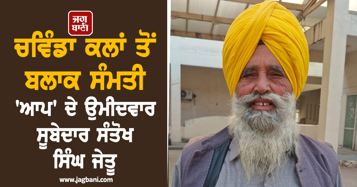 ਚਵਿੰਡਾ ਕਲਾਂ ਤੋਂ ਬਲਾਕ ਸੰਮਤੀ 'ਆਪ' ਦੇ ਉਮੀਦਵਾਰ ਸੂਬੇਦਾਰ ਸੰਤੋਖ ਸਿੰਘ ਜੇਤੂ