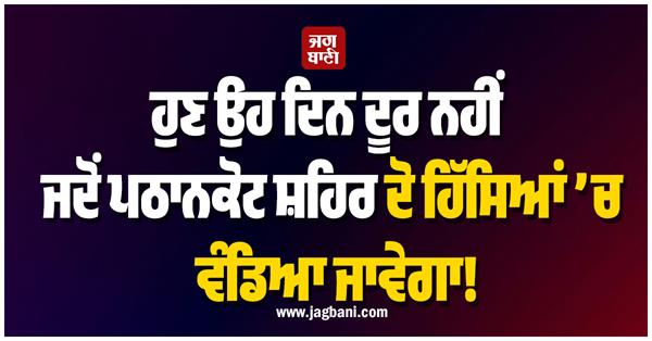 pathankot city will be divided into two parts