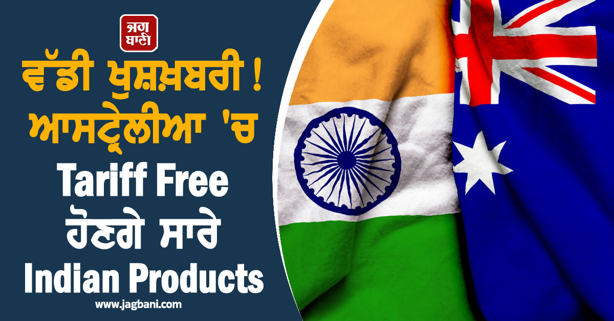 ਵੱਡੀ ਖੁਸ਼ਖ਼ਬਰੀ ! ਆਸਟ੍ਰੇਲੀਆ 'ਚ Tariff Free ਹੋਣਗੇ ਸਾਰੇ Indian Products