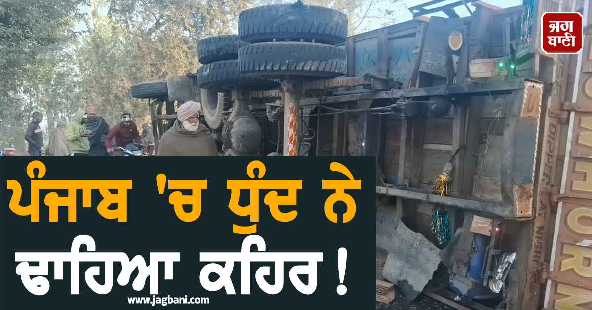 ਪੰਜਾਬ ''ਚ ਧੁੰਦ ਨੇ ਢਾਹਿਆ ਕਹਿਰ! ਪਿਪਲੀ ਪਿੰਡ ਨੇੜੇ ਵਾਪਰ ਗਿਆ ਭਿਆਨਕ ਹਾਦਸਾ