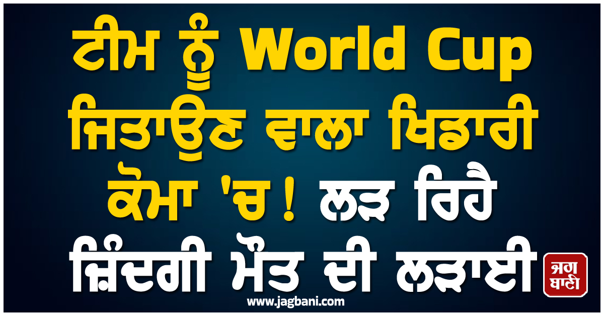 ਟੀਮ ਨੂੰ World Cup ਜਿਤਾਉਣ ਵਾਲਾ ਖਿਡਾਰੀ ਕੋਮਾ 'ਚ! ਲੜ ਰਿਹੈ ਜ਼ਿੰਦਗੀ ਮੌਤ ਦੀ ਲੜਾਈ
