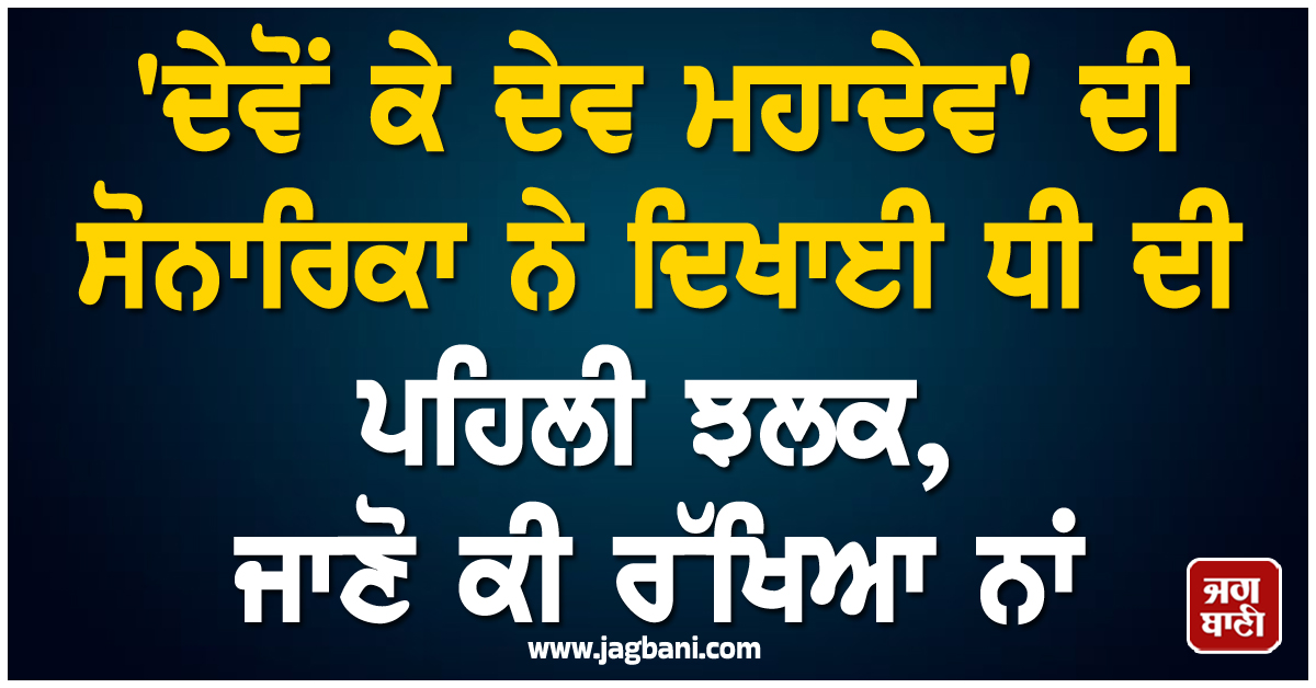 'ਦੇਵੋਂ ਕੇ ਦੇਵ ਮਹਾਦੇਵ' ਦੀ ਸੋਨਾਰਿਕਾ ਨੇ ਦਿਖਾਈ ਧੀ ਦੀ ਪਹਿਲੀ ਝਲਕ, ਜਾਣੋ ਕੀ ਰੱਖਿਆ ਨਾਂ
