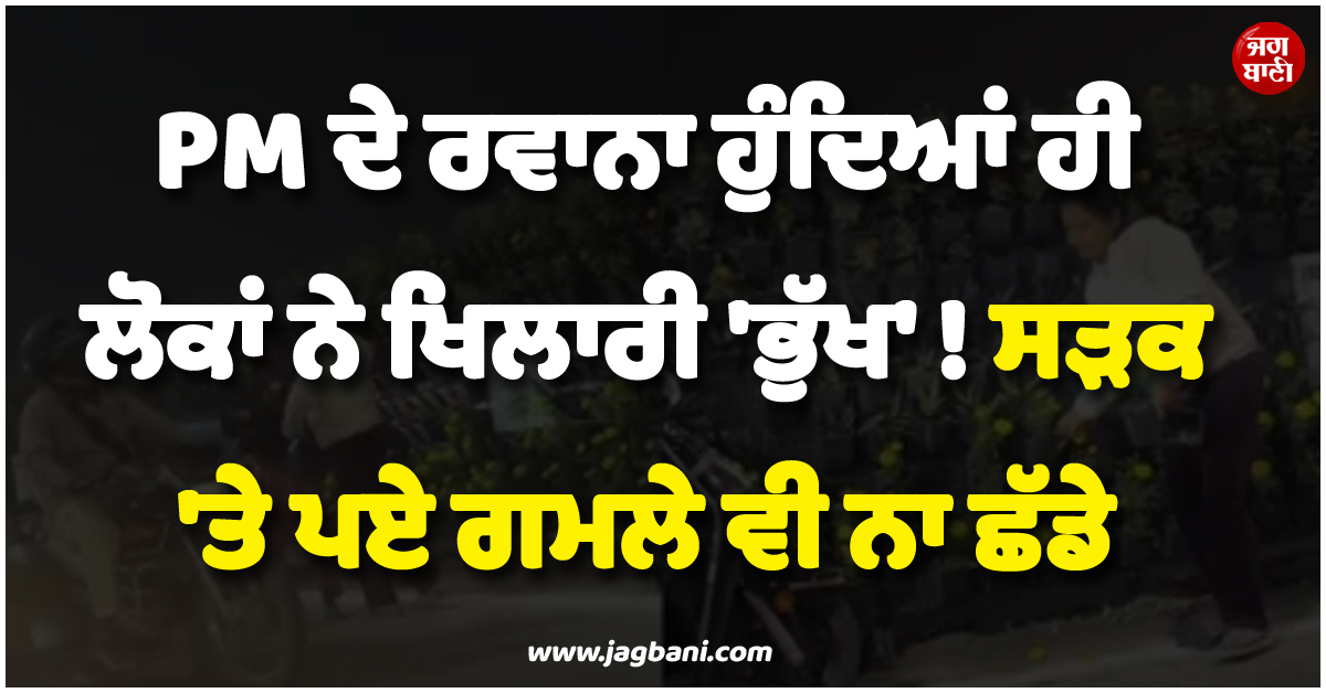 PM ਦੇ ਰਵਾਨਾ ਹੁੰਦਿਆਂ ਹੀ ਲੋਕਾਂ ਨੇ ਖਿਲਾਰੀ ''ਭੁੱਖ'' ! ਸੜਕ ''ਤੇ ਪਏ ਗਮਲੇ ਵੀ ਨਾ ਛੱਡੇ, ਸ਼ਰਮਨਾਕ ਵੀਡੀਓ ਵਾਇਰਲ