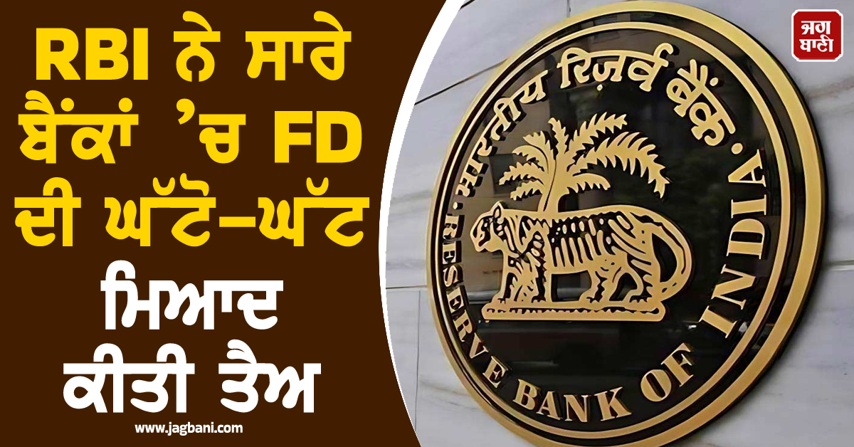 RBI ਦਾ ਵੱਡਾ ਐਲਾਨ, ਸਾਰੇ ਬੈਂਕਾਂ ’ਚ FD ਦੀ ਘੱਟੋ-ਘੱਟ ਮਿਆਦ ਕੀਤੀ ਤੈਅ